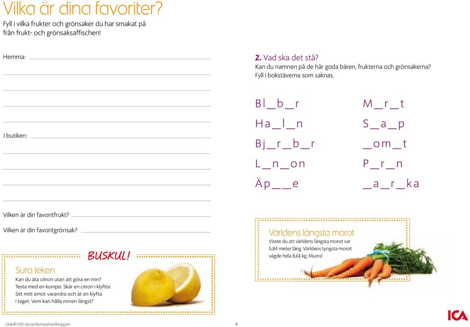I butiken: Bl_ b_r Ha_ l_n Bj_ r_b_r L_n_on Äp e M_r_t S_a_p _ om_ t P_r_n _ a_r_ka Vilken är din favoritfrukt? Vilken är din favoritgrönsak?
