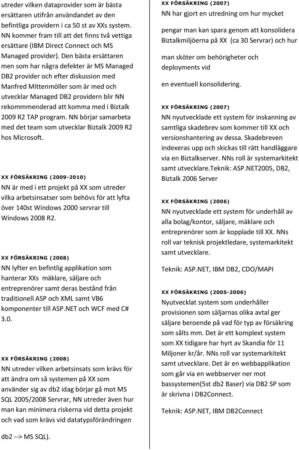 Den bästa ersättaren men som har några defekter är MS Managed DB2 provider och efter diskussion med Manfred Mittenmöller som är med och utvecklar Managed DB2 providern blir NN rekommmenderad att