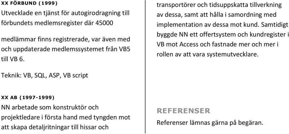 Samtidigt byggde NN ett offertsystem och kundregister i VB mot Access och fastnade mer och mer i rollen av att vara systemutvecklare.