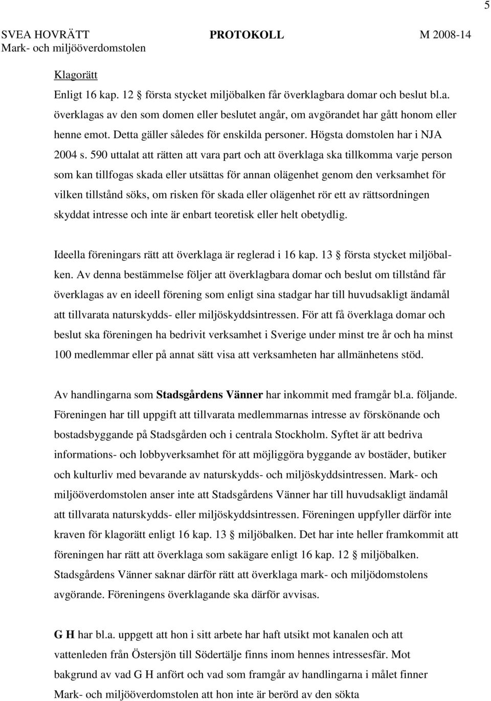 590 uttalat att rätten att vara part och att överklaga ska tillkomma varje person som kan tillfogas skada eller utsättas för annan olägenhet genom den verksamhet för vilken tillstånd söks, om risken