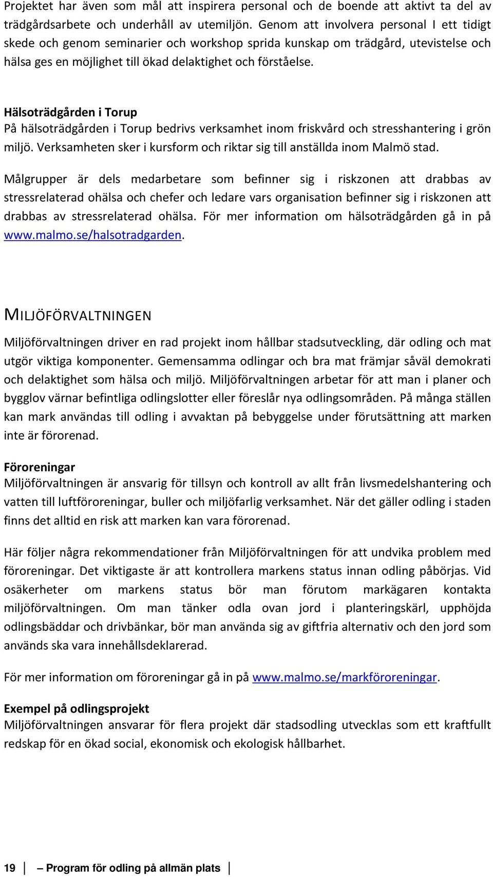 Hälsoträdgården i Torup På hälsoträdgården i Torup bedrivs verksamhet inom friskvård och stresshantering i grön miljö. Verksamheten sker i kursform och riktar sig till anställda inom Malmö stad.