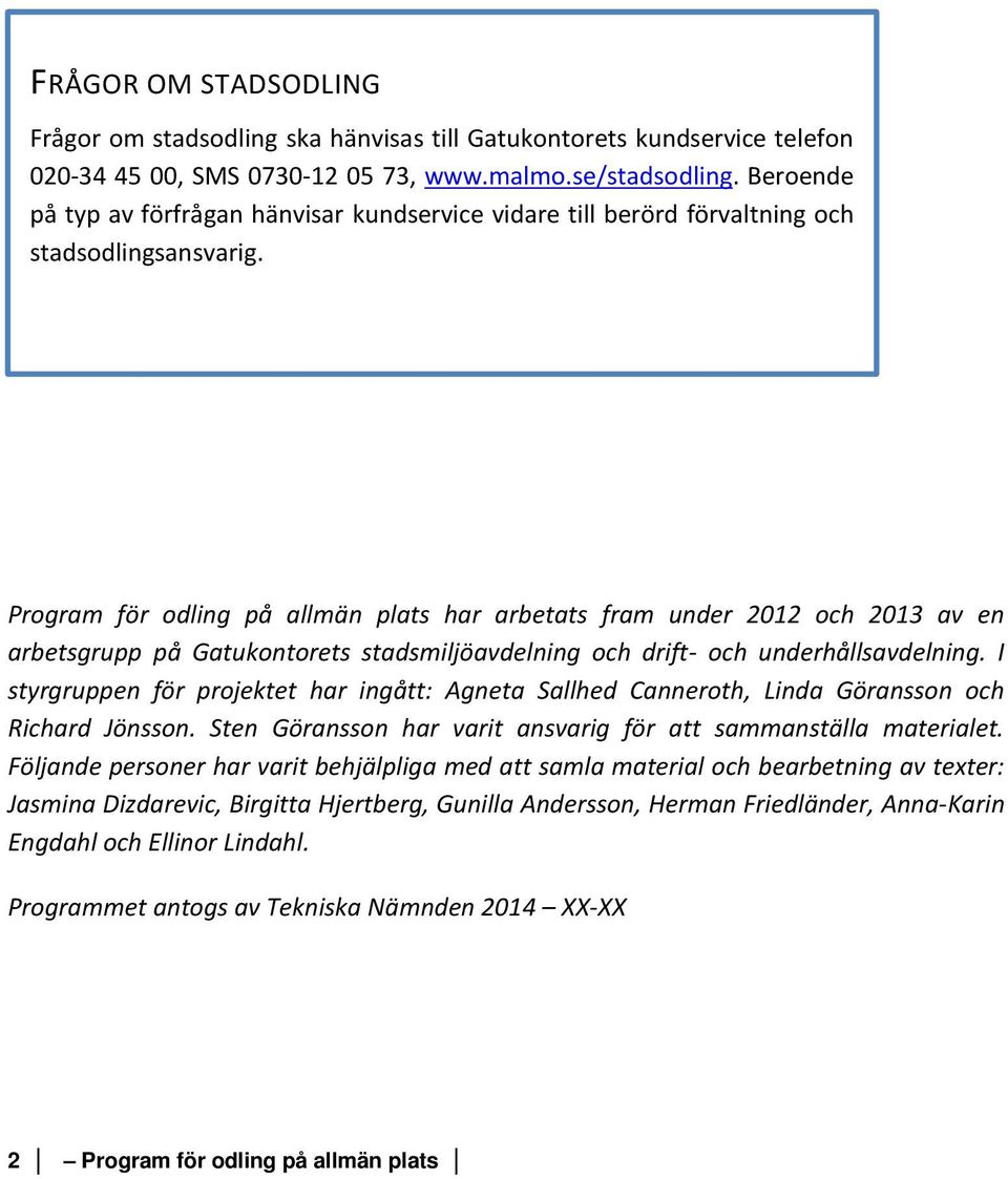 Program för odling på allmän plats har arbetats fram under 2012 och 2013 av en arbetsgrupp på Gatukontorets stadsmiljöavdelning och drift- och underhållsavdelning.