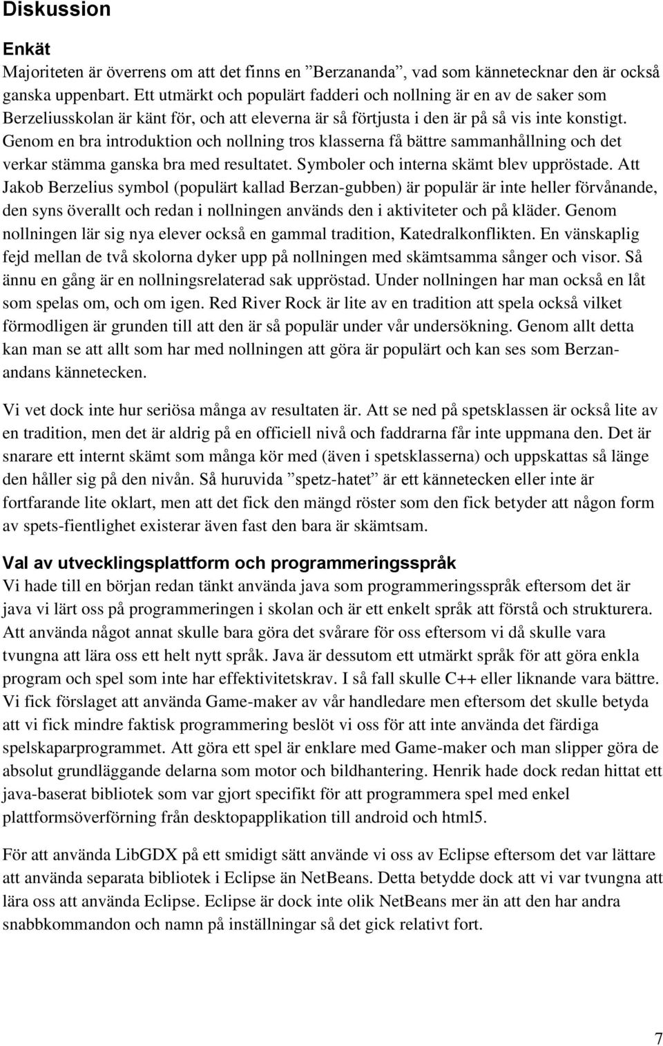 Genom en bra introduktion och nollning tros klasserna få bättre sammanhållning och det verkar stämma ganska bra med resultatet. Symboler och interna skämt blev uppröstade.