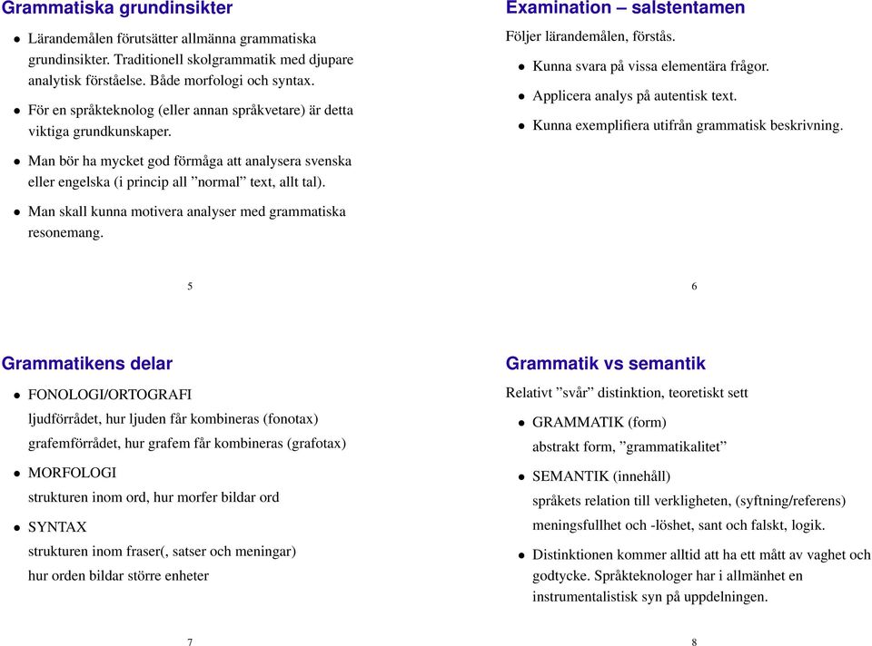 Applicera analys på autentisk text. Kunna exemplifiera utifrån grammatisk beskrivning. Man bör ha mycket god förmåga att analysera svenska eller engelska (i princip all normal text, allt tal).