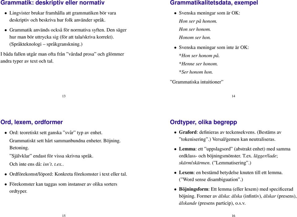 Grammatikalitetsdata, exempel Svenska meningar som är OK: Hon ser på honom. Hon ser honom. Honom ser hon. Svenska meningar som inte är OK: *Hon ser honom på. *Henne ser honom. *Ser honom hon.