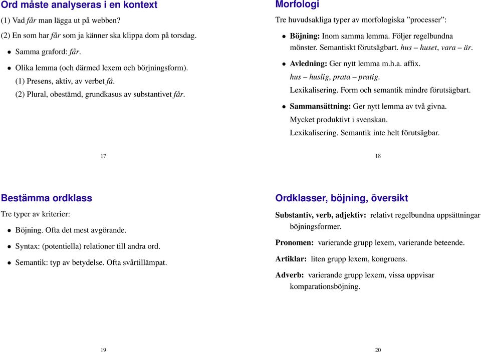 Följer regelbundna mönster. Semantiskt förutsägbart. hus huset, vara är. Avledning: Ger nytt lemma m.h.a. affix. hus huslig, prata pratig. Lexikalisering. Form och semantik mindre förutsägbart.