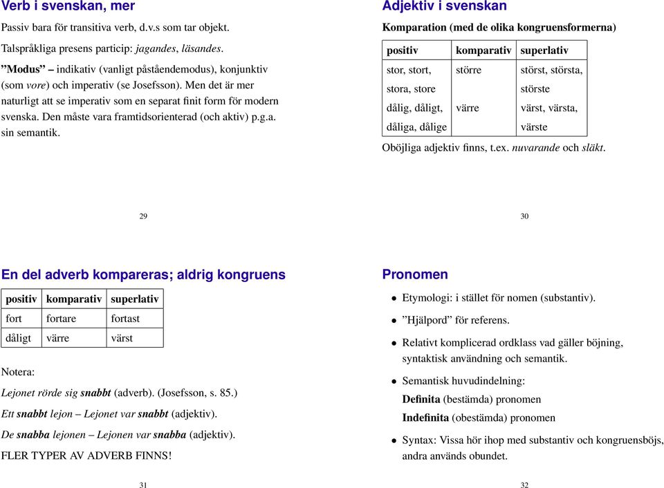 Den måste vara framtidsorienterad (och aktiv) p.g.a. sin semantik.