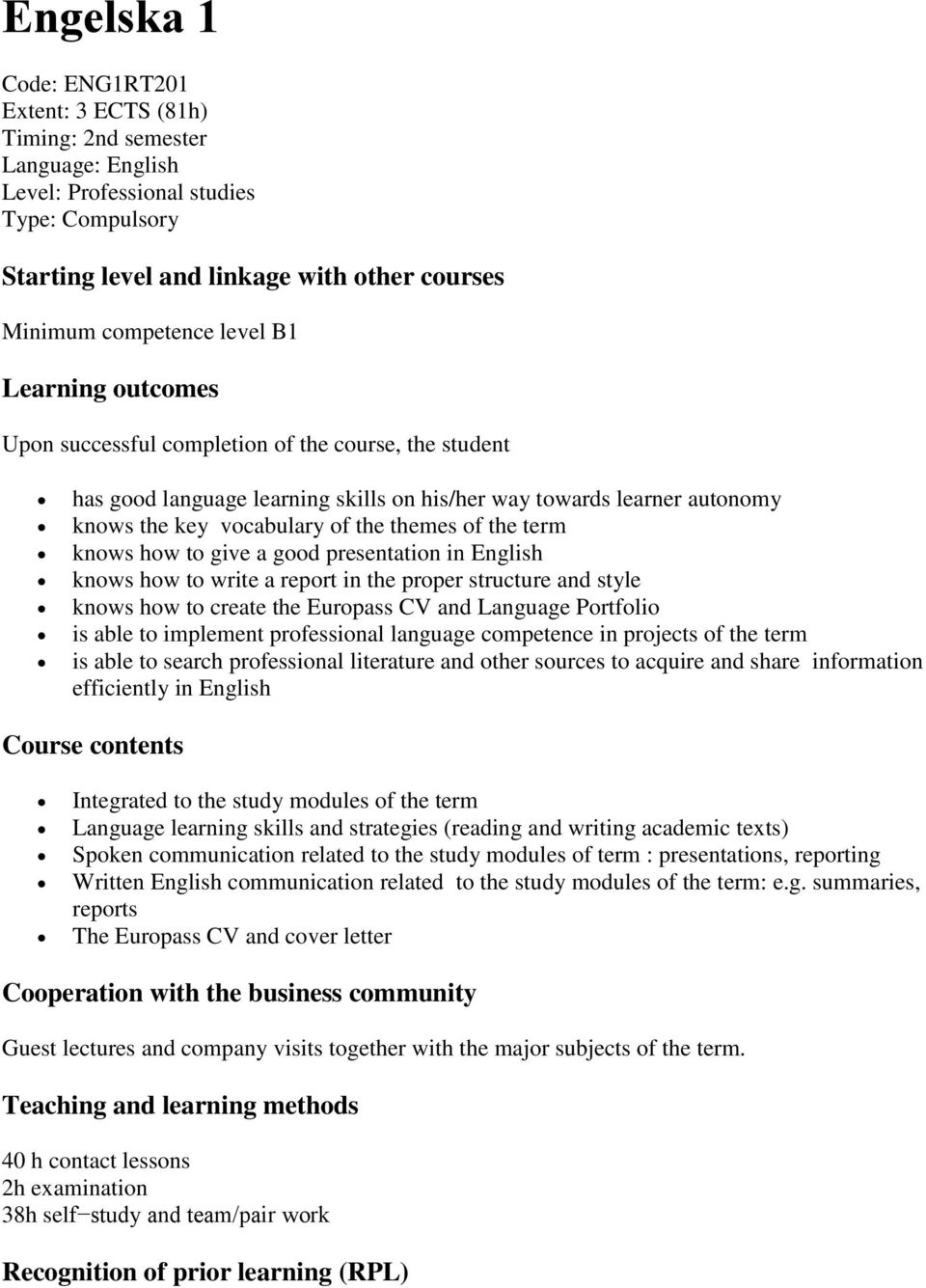 the term knows how to give a good presentation in English knows how to write a report in the proper structure and style knows how to create the Europass CV and Language Portfolio is able to implement