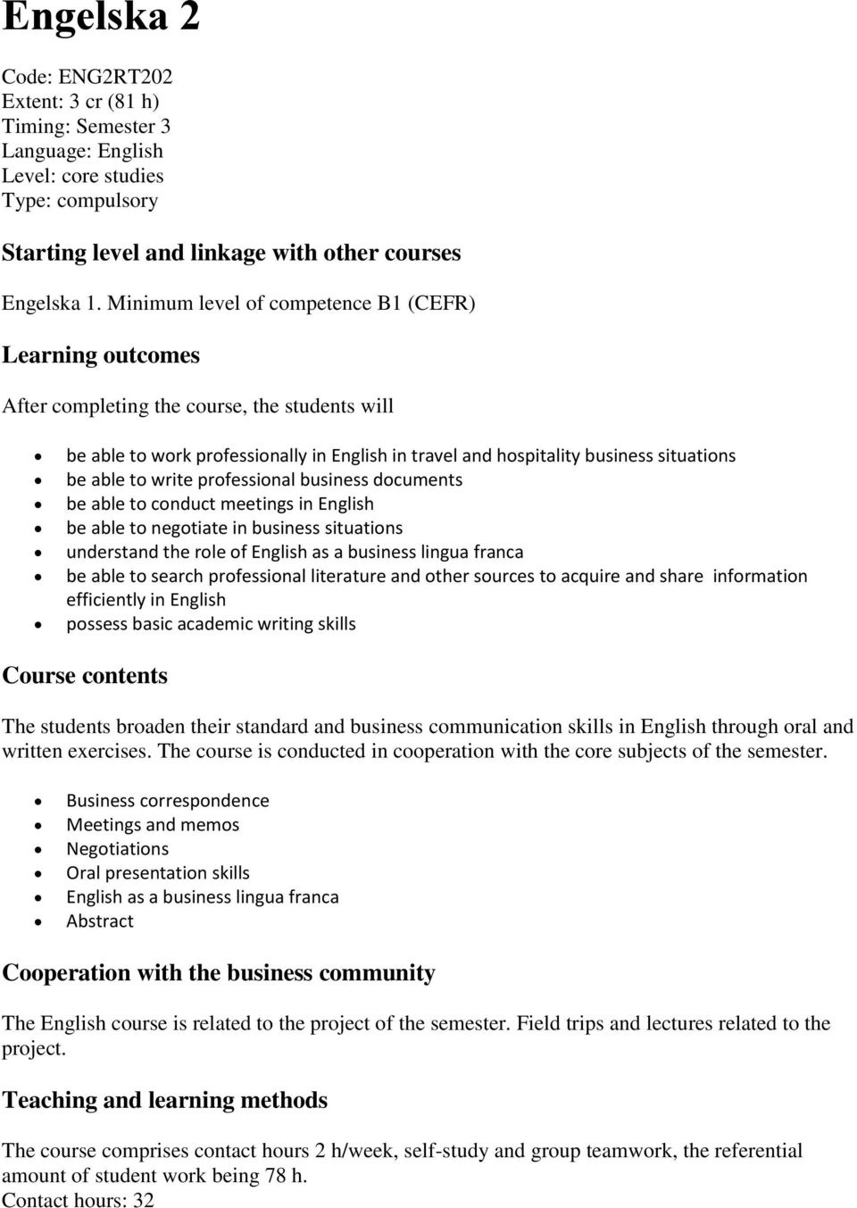 to write professional business documents be able to conduct meetings in English be able to negotiate in business situations understand the role of English as a business lingua franca be able to