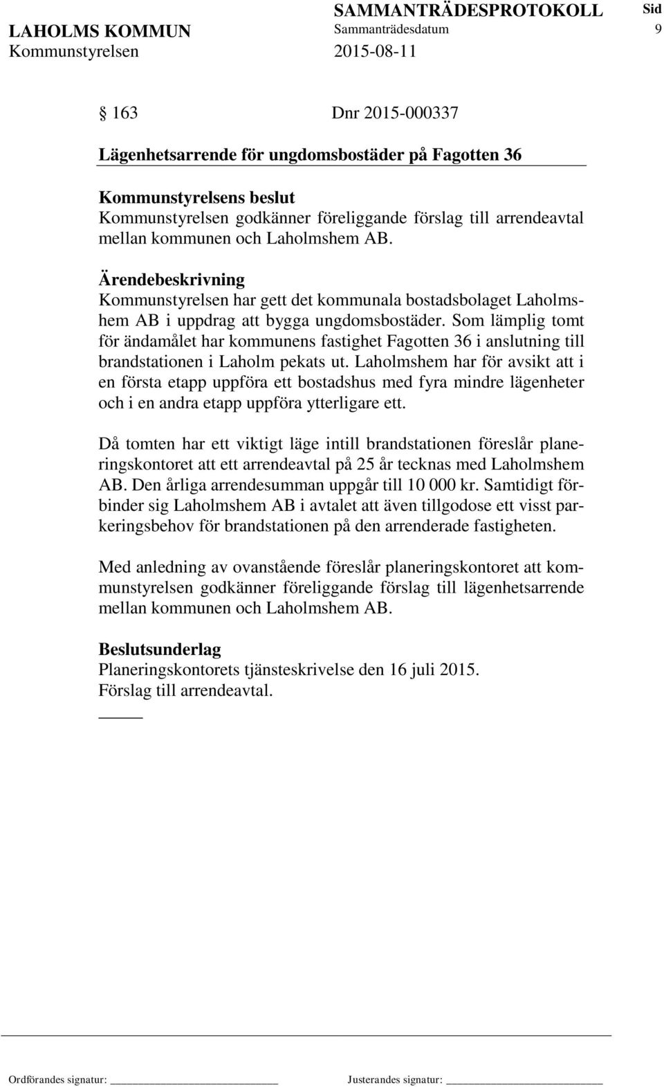 Som lämplig tomt för ändamålet har kommunens fastighet Fagotten 36 i anslutning till brandstationen i Laholm pekats ut.