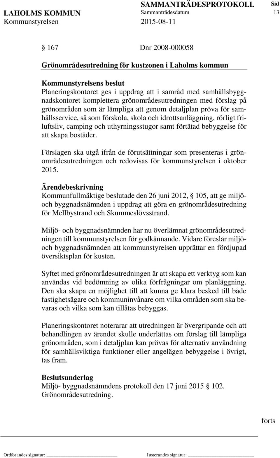 rörligt friluftsliv, camping och uthyrningsstugor samt förtätad bebyggelse för att skapa bostäder.