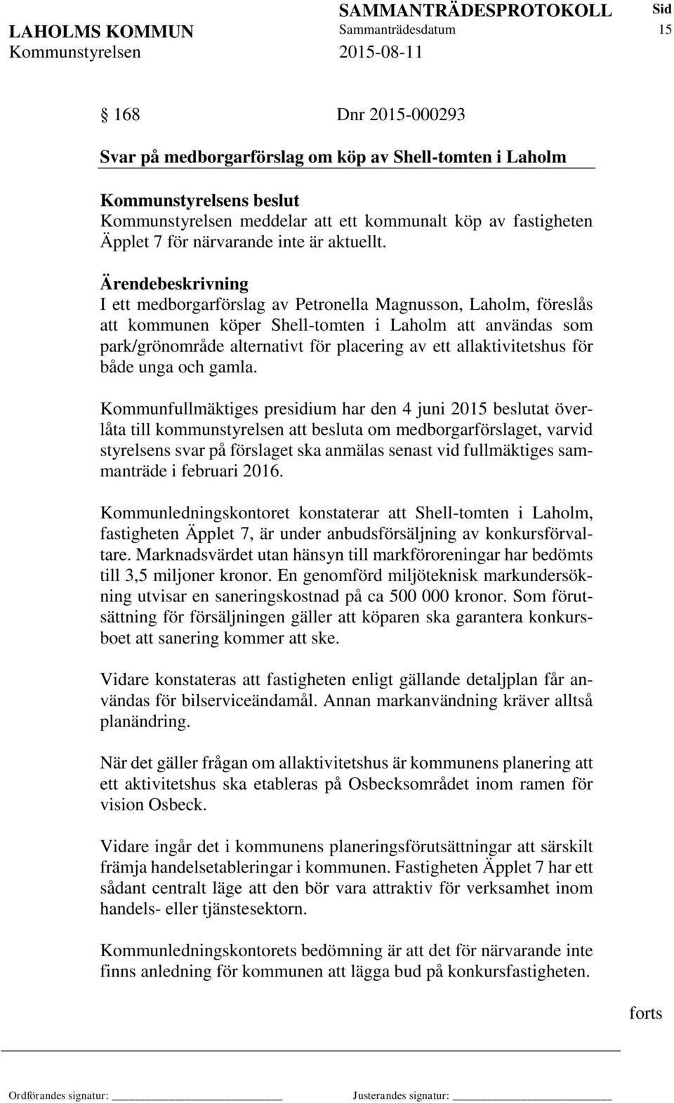 I ett medborgarförslag av Petronella Magnusson, Laholm, föreslås att kommunen köper Shell-tomten i Laholm att användas som park/grönområde alternativt för placering av ett allaktivitetshus för både