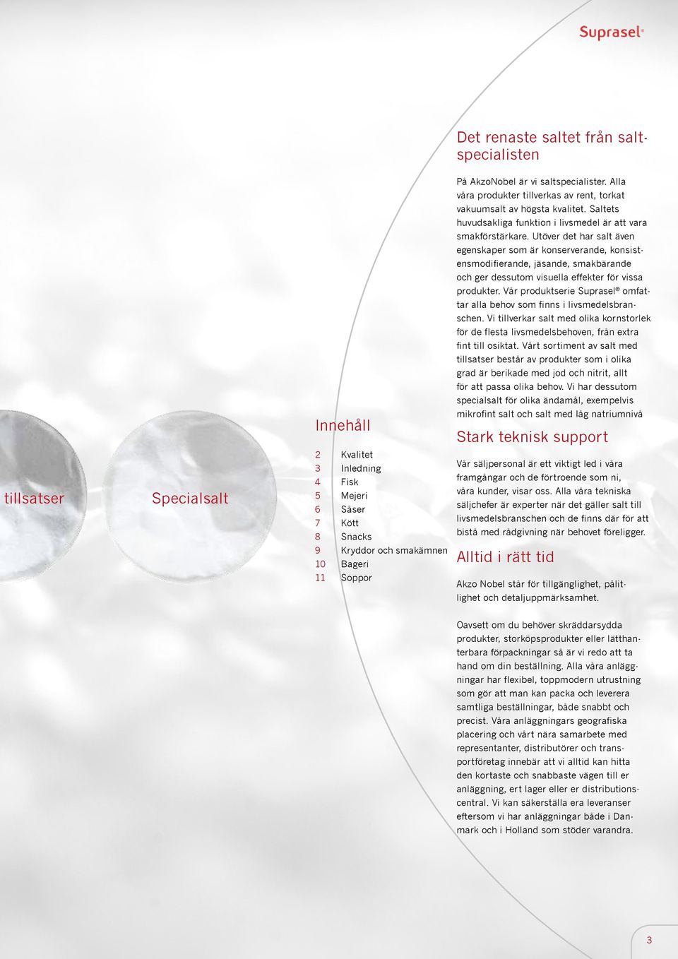 Utöver det har salt även egenskaper som är konserverande, konsistensmodifierande, jäsande, smakbärande och ger dessutom visuella effekter för vissa produkter.