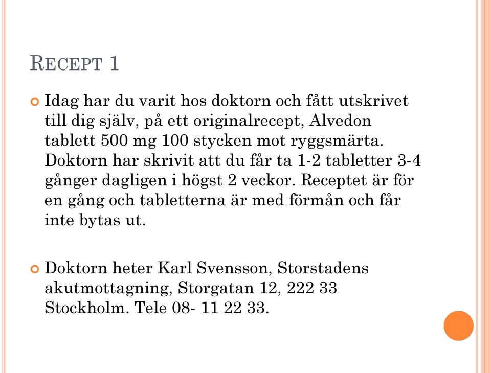 Doktorn har skrivit att du får ta 1-2 tabletter 3-4 gånger dagligen i högst 2 veckor.