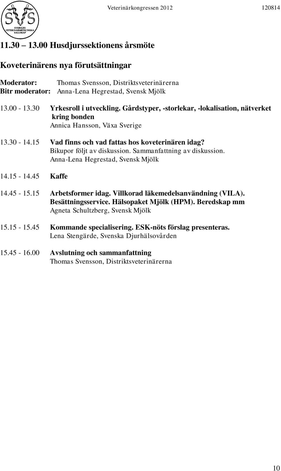 Sammanfattning av diskussion. Anna-Lena Hegrestad, Svensk Mjölk 14.15-14.45 Kaffe 14.45-15.15 Arbetsformer idag. Villkorad läkemedelsanvändning (VILA). Besättningsservice. Hälsopaket Mjölk (HPM).