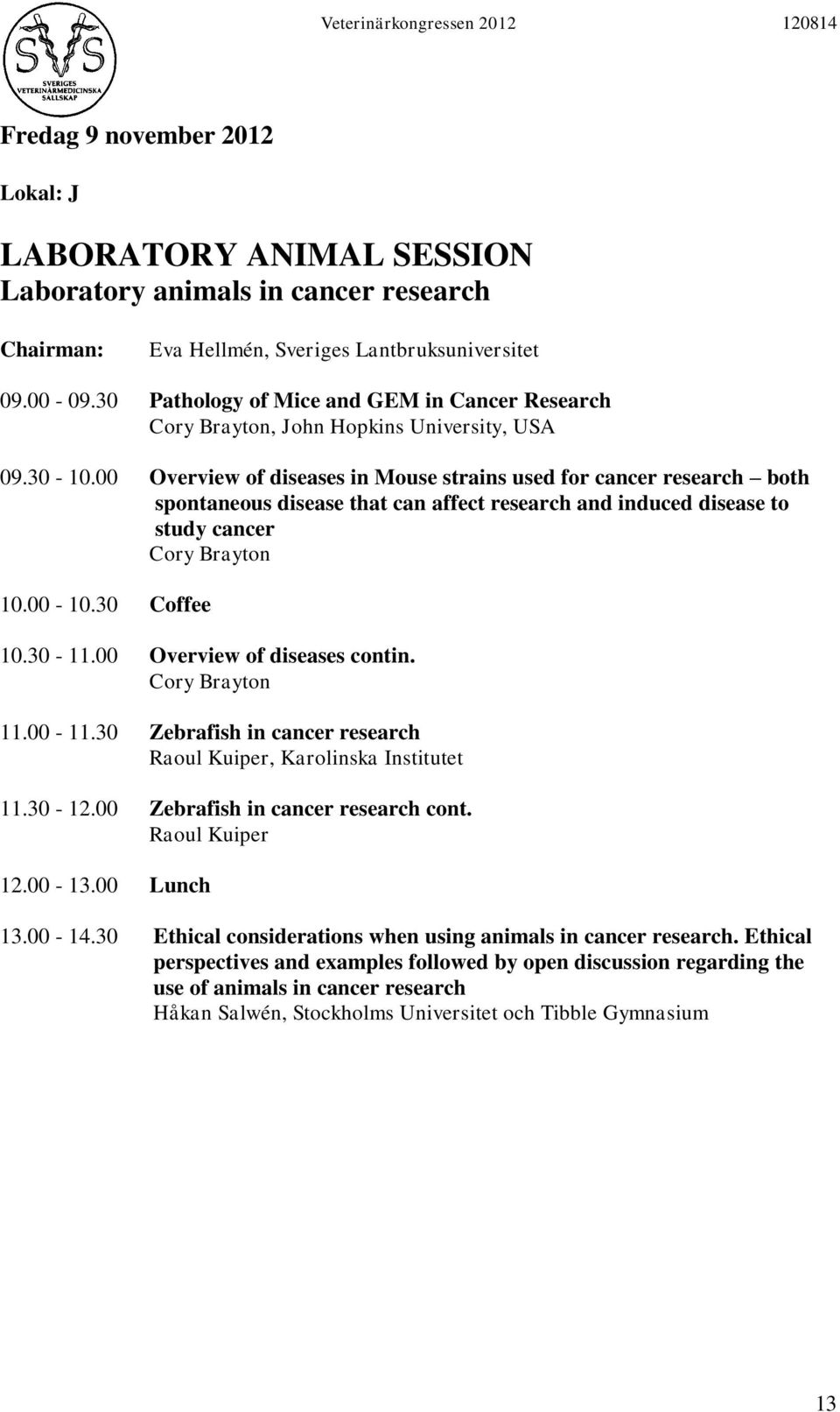00 Overview of diseases in Mouse strains used for cancer research both spontaneous disease that can affect research and induced disease to study cancer Cory Brayton 10.00-10.30 Coffee 10.30-11.