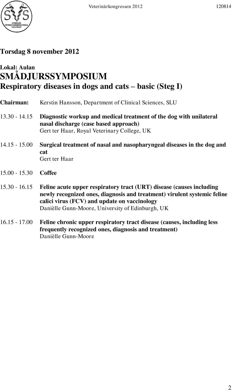 00 Surgical treatment of nasal and nasopharyngeal diseases in the dog and cat Gert ter Haar 15.00-15.30 Coffee 15.30-16.