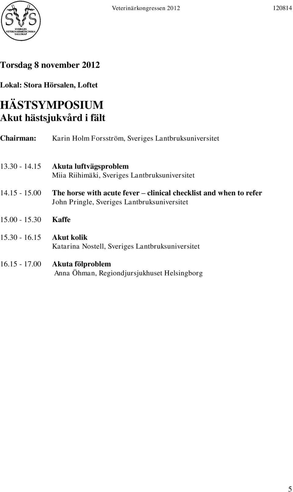 00 The horse with acute fever clinical checklist and when to refer John Pringle, Sveriges Lantbruksuniversitet 15.00-15.