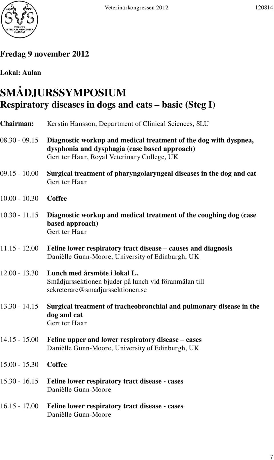 00 Surgical treatment of pharyngolaryngeal diseases in the dog and cat Gert ter Haar 10.00-10.30 Coffee 10.30-11.