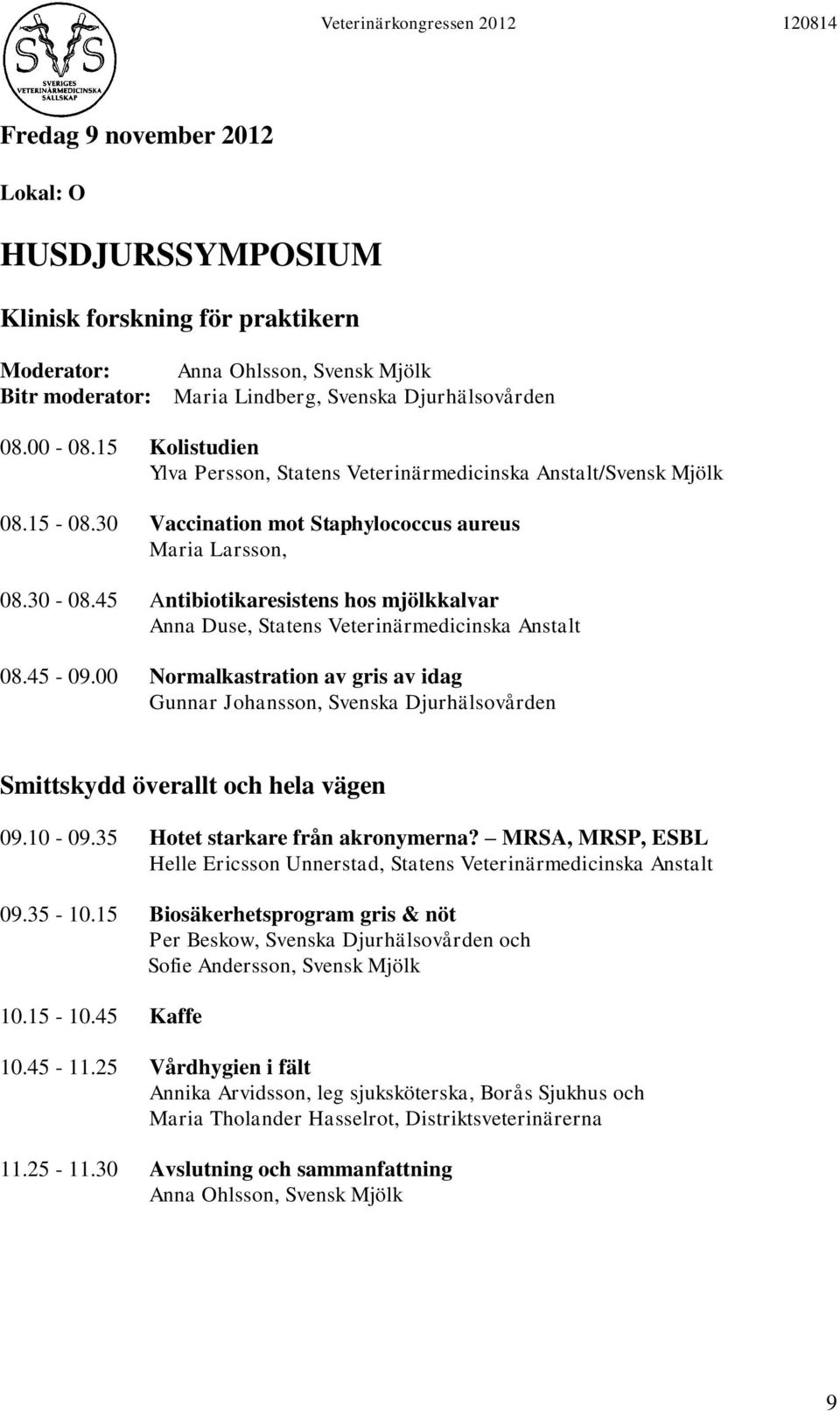 45 Antibiotikaresistens hos mjölkkalvar Anna Duse, Statens Veterinärmedicinska Anstalt 08.45-09.