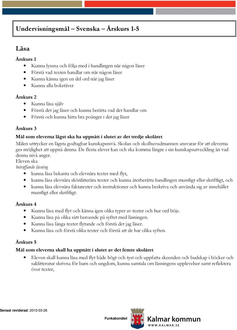 elevnära texter med flyt, kunna läsa elevnära skönlitterära texter och kunna återberätta handlingen muntligt eller skriftligt, och kunna läsa elevnära faktatexter och instruktioner och kunna beskriva