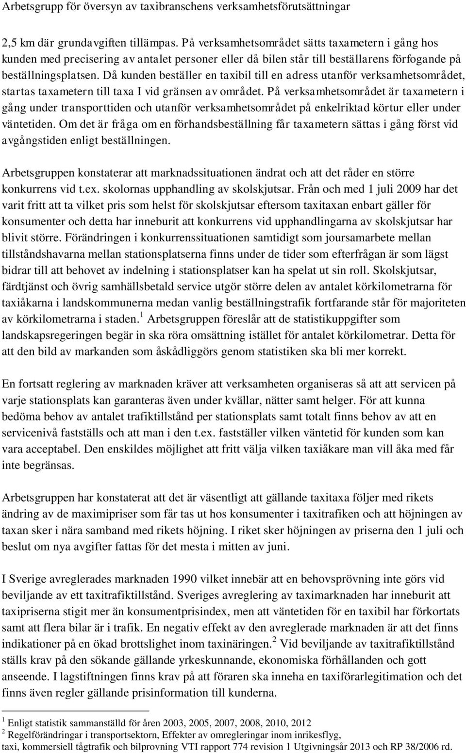 Då kunden beställer en taxibil till en adress utanför verksamhetsområdet, startas taxametern till taxa I vid gränsen av området.