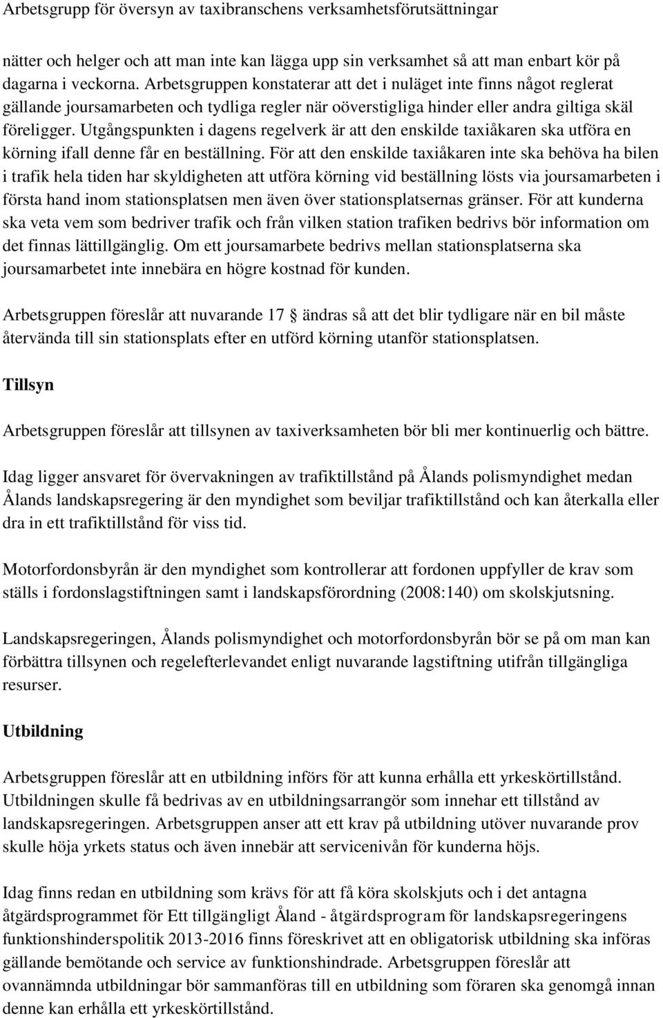 Utgångspunkten i dagens regelverk är att den enskilde taxiåkaren ska utföra en körning ifall denne får en beställning.