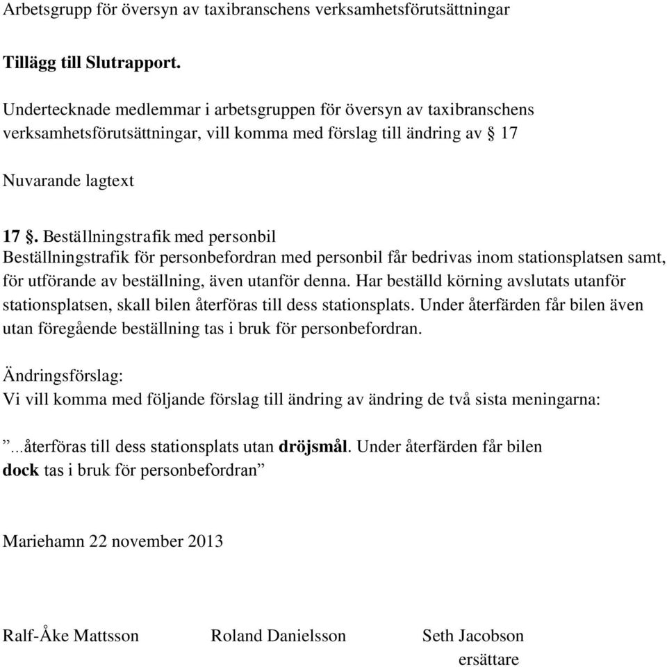 Har beställd körning avslutats utanför stationsplatsen, skall bilen återföras till dess stationsplats. Under återfärden får bilen även utan föregående beställning tas i bruk för personbefordran.