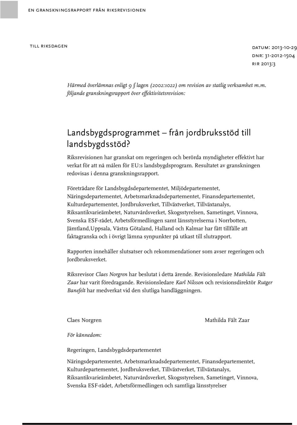 Företrädare för Landsbygdsdepartementet, Miljödepartementet, Näringsdepartementet, Arbetsmarknadsdepartementet, Finansdepartementet, Kulturdepartementet, Jordbruksverket, Tillväxtverket,