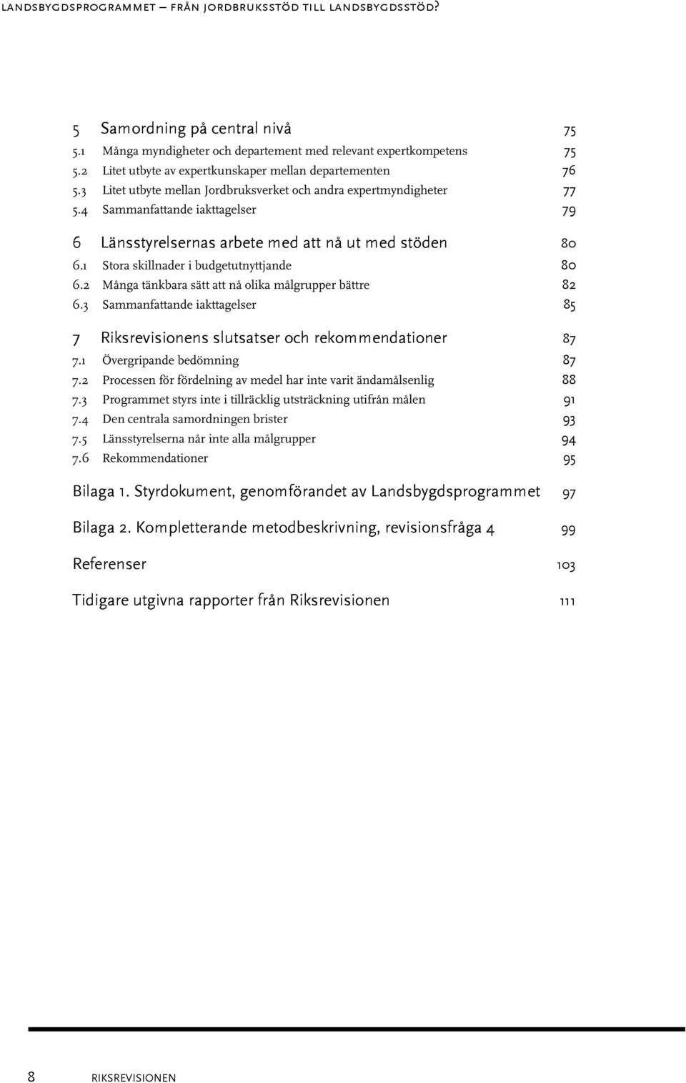 4 Sammanfattande iakttagelser 79 6 Länsstyrelsernas arbete med att nå ut med stöden 80 6.1 Stora skillnader i budgetutnyttjande 80 6.2 Många tänkbara sätt att nå olika målgrupper bättre 82 6.