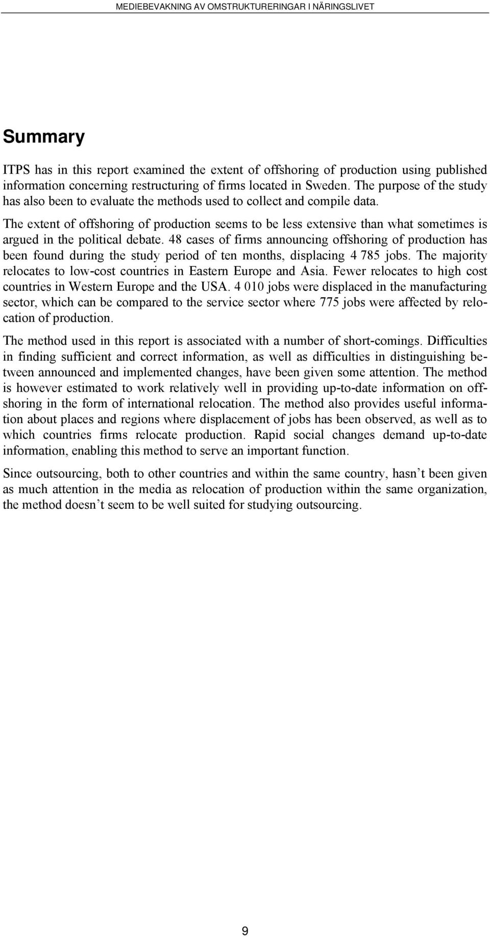 The extent of offshoring of production seems to be less extensive than what sometimes is argued in the political debate.