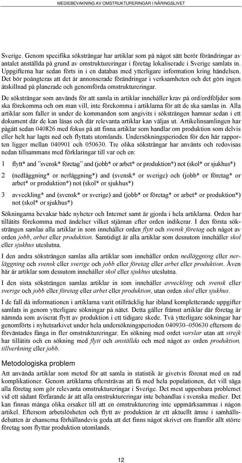 Det bör poängteras att det är annonserade förändringar i verksamheten och det görs ingen åtskillnad på planerade och genomförda omstruktureringar.