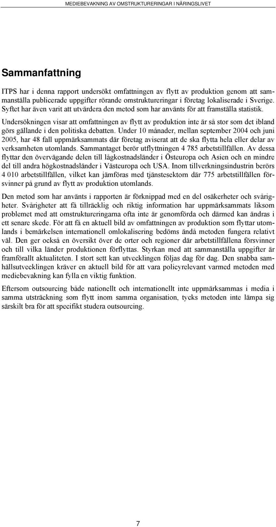 Undersökningen visar att omfattningen av flytt av produktion inte är så stor som det ibland görs gällande i den politiska debatten.