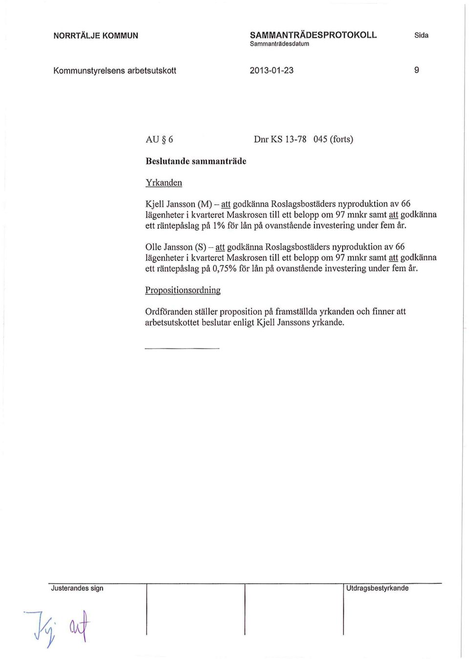 Olle Jansson (S) - att godkänna Roslagsbostäders nyproduktion av 66 lägenheter i kvarteret Maskrosen till ett belopp om 97 mnkr samt att godkänna ett räntepåslag på 0,75%