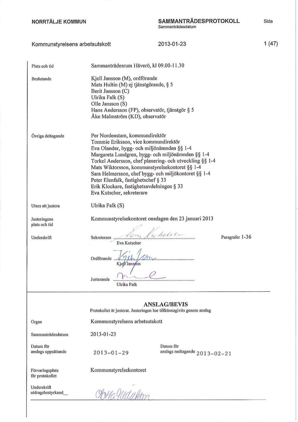 Övriga deltagande Utses att justera Justeringens plats och tid Per Nordenstam, kommundirektör Tommie Eriksson, vice kommundirektör Eva Öländer, bygg- och miljönämnden 1-4 Margareta Lundgren, bygg-