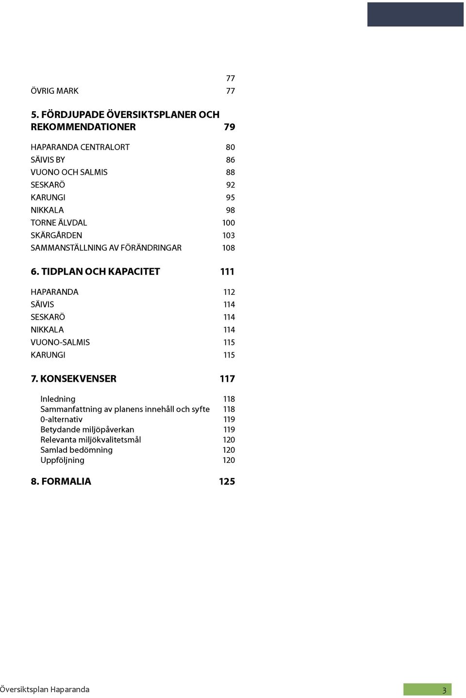 98 TORNE ÄLVDAL 100 SKÄRGÅRDEN 103 SAMMANSTÄLLNING AV FÖRÄNDRINGAR 108 6.