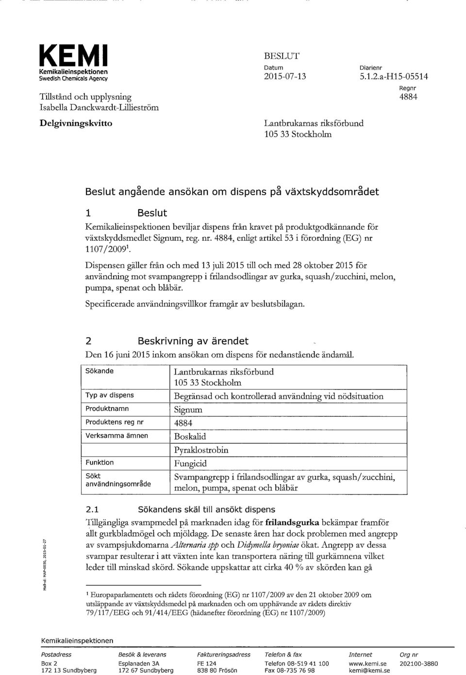 Dispensen gäller från och med 13 juli 2015 till och med 28 oktober 2015 för användning mot svampangrepp i frilandsodlingar av gurka, squash/2ucchini, melon, pumpa, spenat och blåbär.