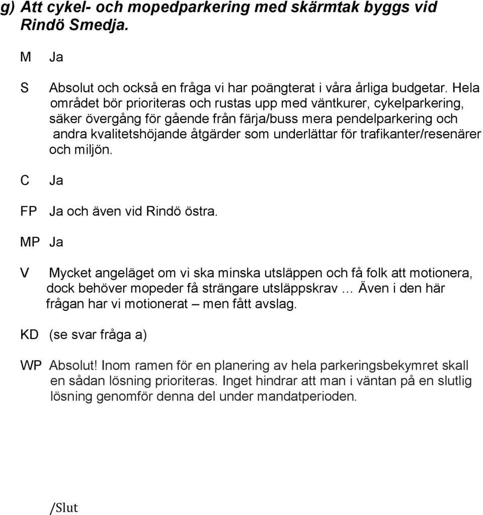 trafikanter/resenärer och miljön. FP och även vid Rindö östra.