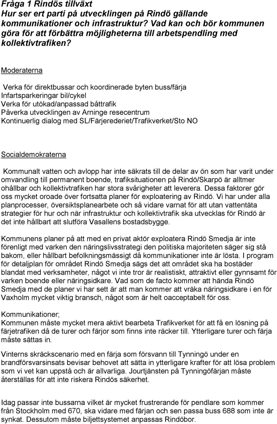 oderaterna Verka för direktbussar och koordinerade byten buss/färja Infartsparkeringar bil/cykel Verka för utökad/anpassad båttrafik Påverka utvecklingen av Arninge resecentrum Kontinuerlig dialog