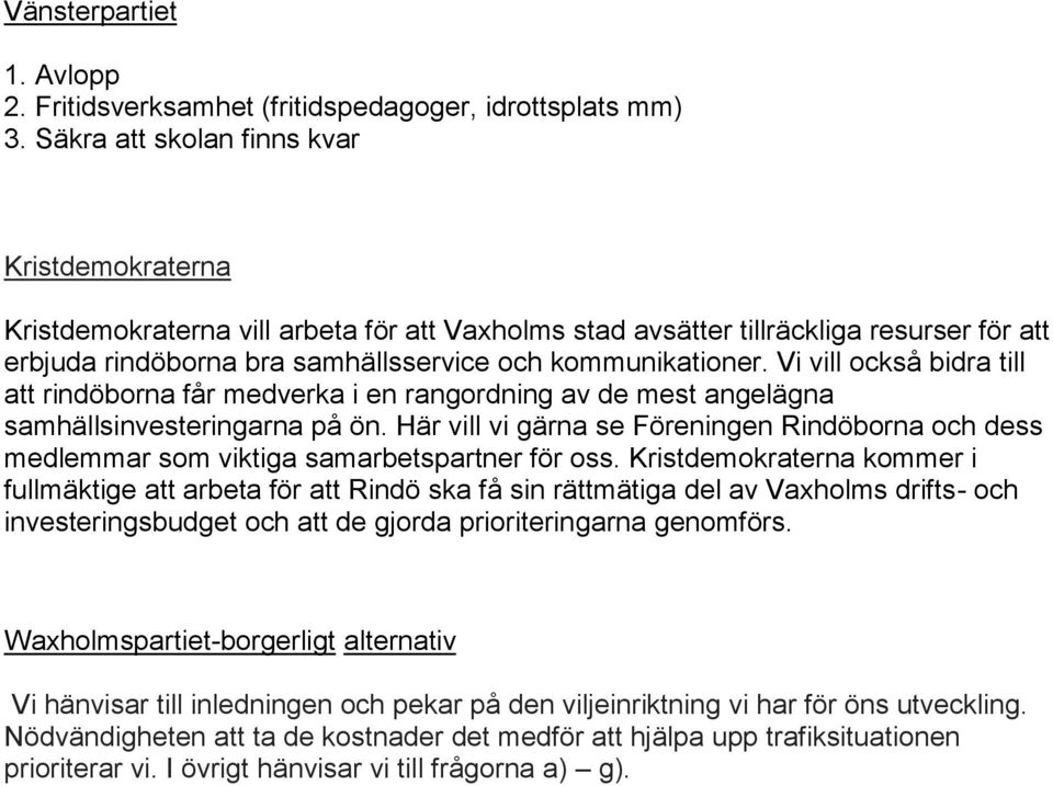 Vi vill också bidra till att rindöborna får medverka i en rangordning av de mest angelägna samhällsinvesteringarna på ön.