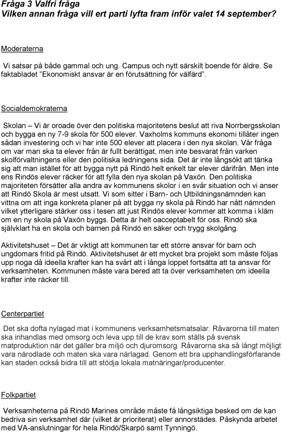 Socialdemokraterna Skolan Vi är oroade över den politiska majoritetens beslut att riva Norrbergsskolan och bygga en ny 7-9 skola för 500 elever.