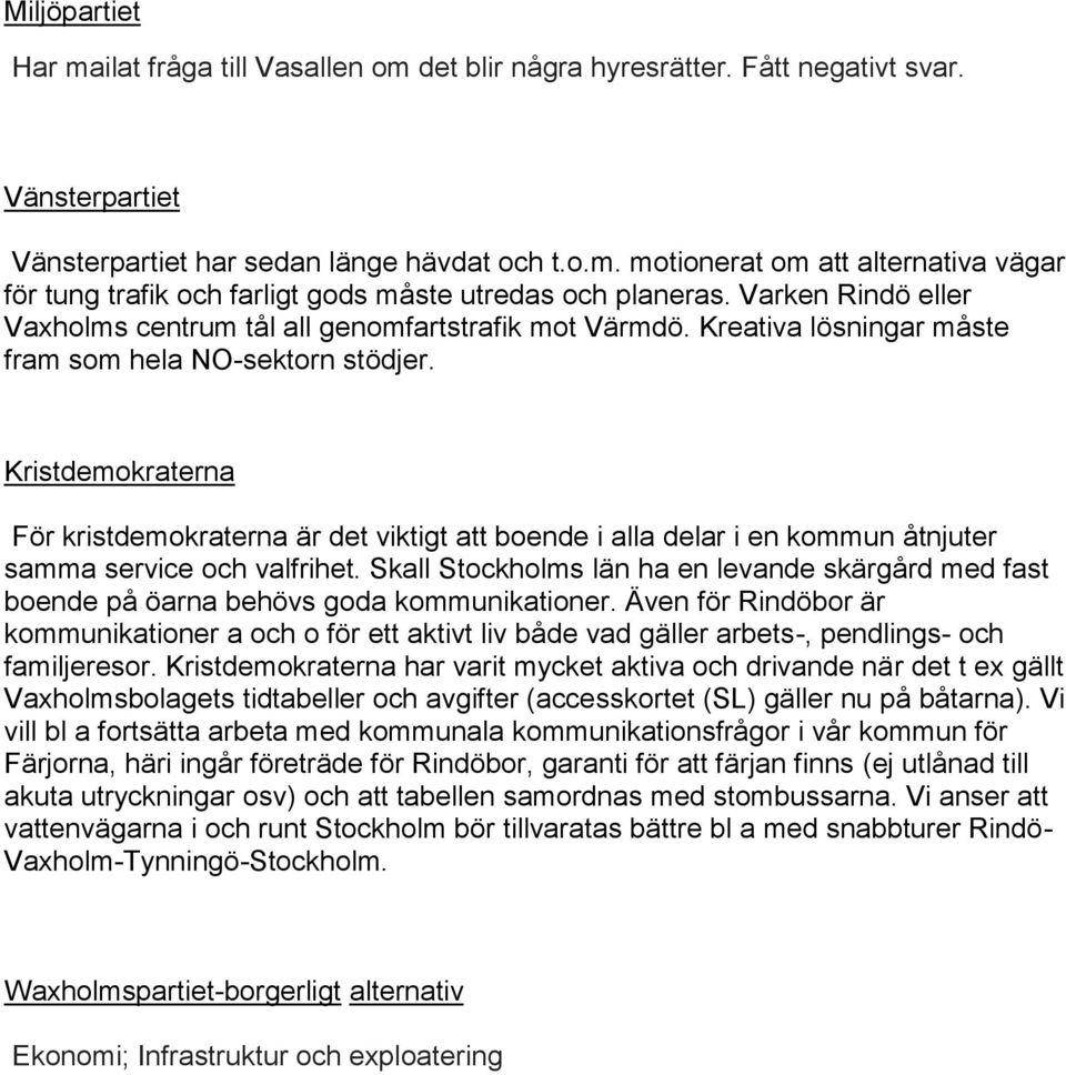 Kristdemokraterna För kristdemokraterna är det viktigt att boende i alla delar i en kommun åtnjuter samma service och valfrihet.