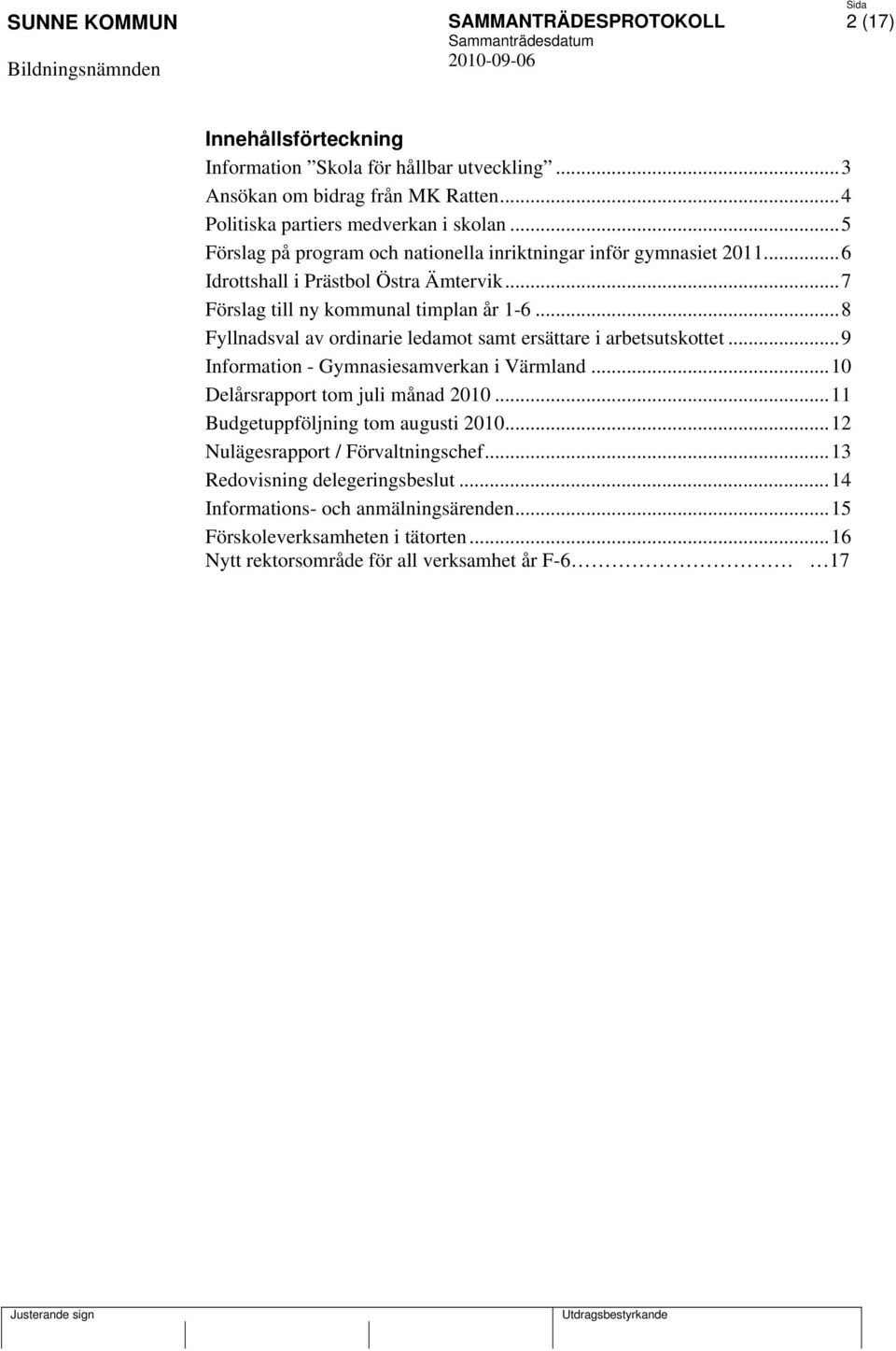 ..8 Fyllnadsval av ordinarie ledamot samt ersättare i arbetsutskottet...9 Information - Gymnasiesamverkan i Värmland...10 Delårsrapport tom juli månad 2010.