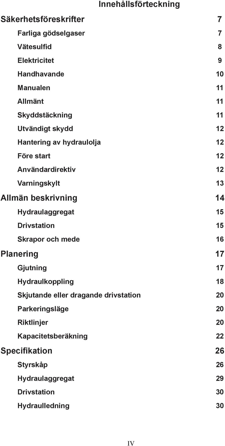 Hydraulaggregat 15 Drivstation 15 Skrapor och mede 16 Planering 17 Gjutning 17 Hydraulkoppling 18 Skjutande eller dragande drivstation