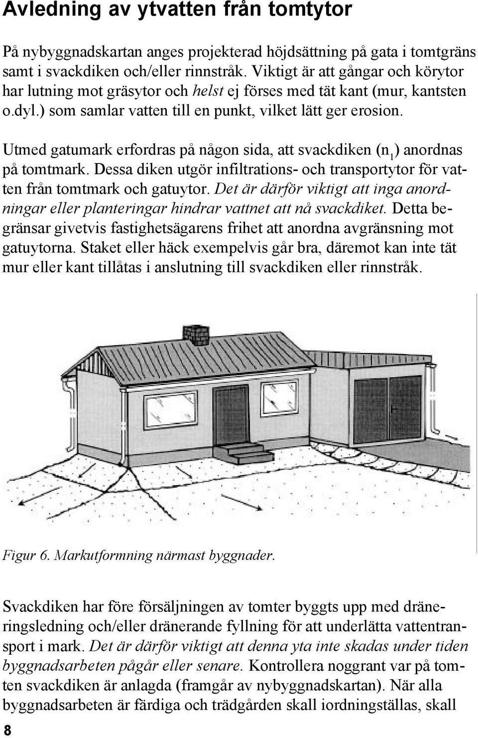 Utmed gatumark erfordras på någon sida, att svackdiken (n 1 ) anordnas på tomtmark. Dessa diken utgör infiltrations- och transportytor för vatten från tomtmark och gatuytor.