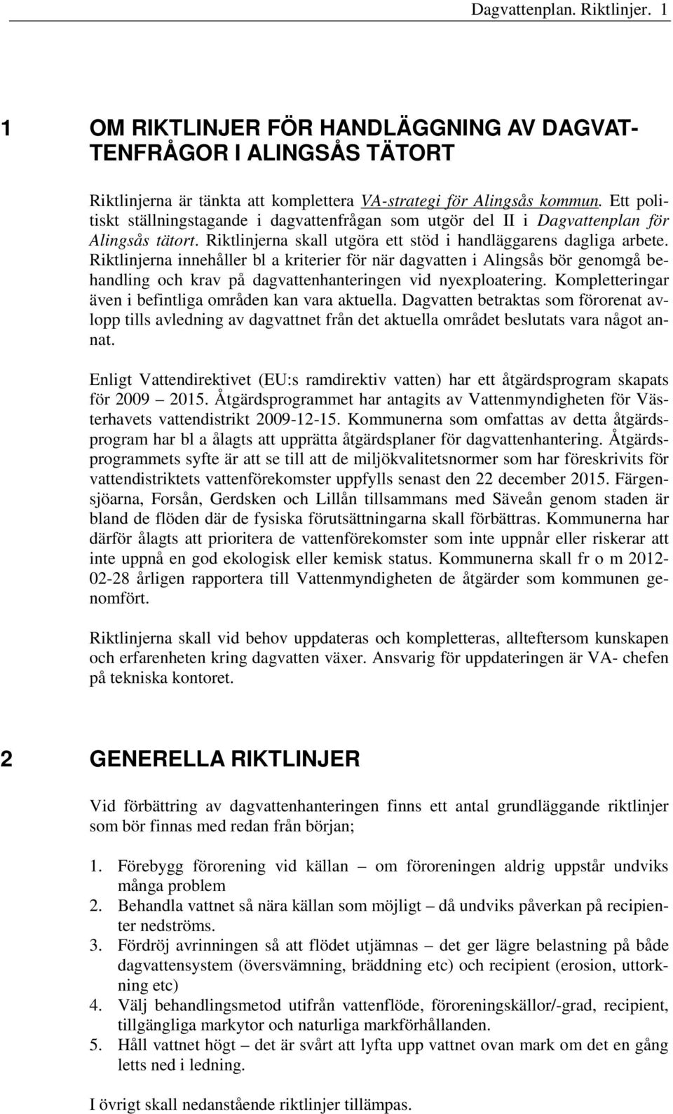 Riktlinjerna innehåller bl a kriterier för när dagvatten i Alingsås bör genomgå behandling och krav på dagvattenhanteringen vid nyexploatering.