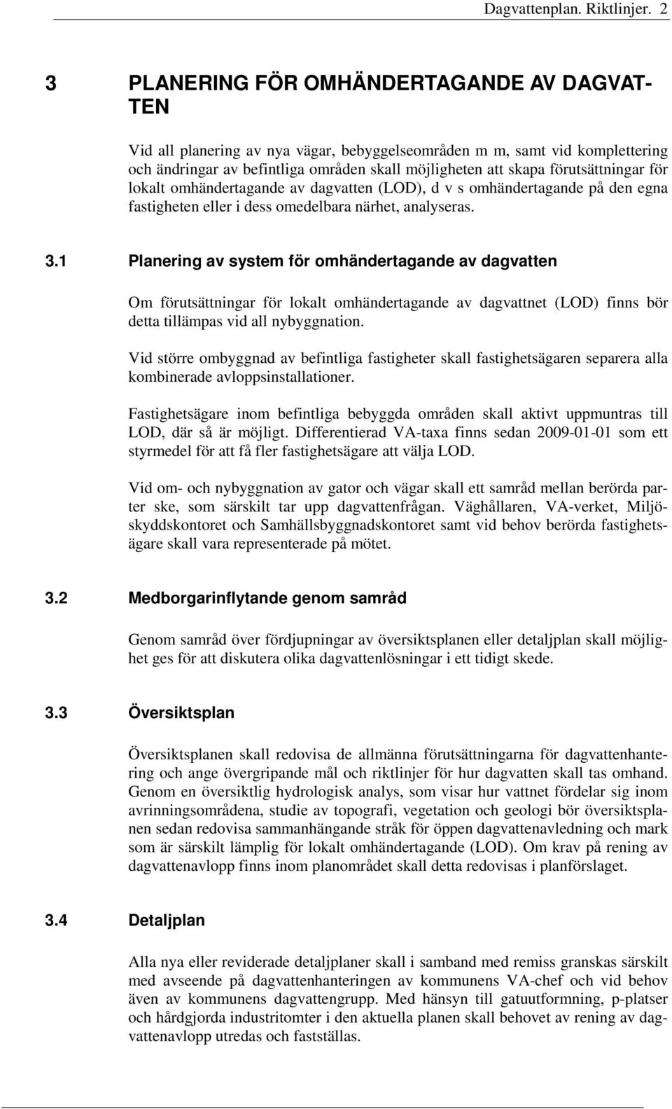 förutsättningar för lokalt omhändertagande av dagvatten (LOD), d v s omhändertagande på den egna fastigheten eller i dess omedelbara närhet, analyseras. 3.