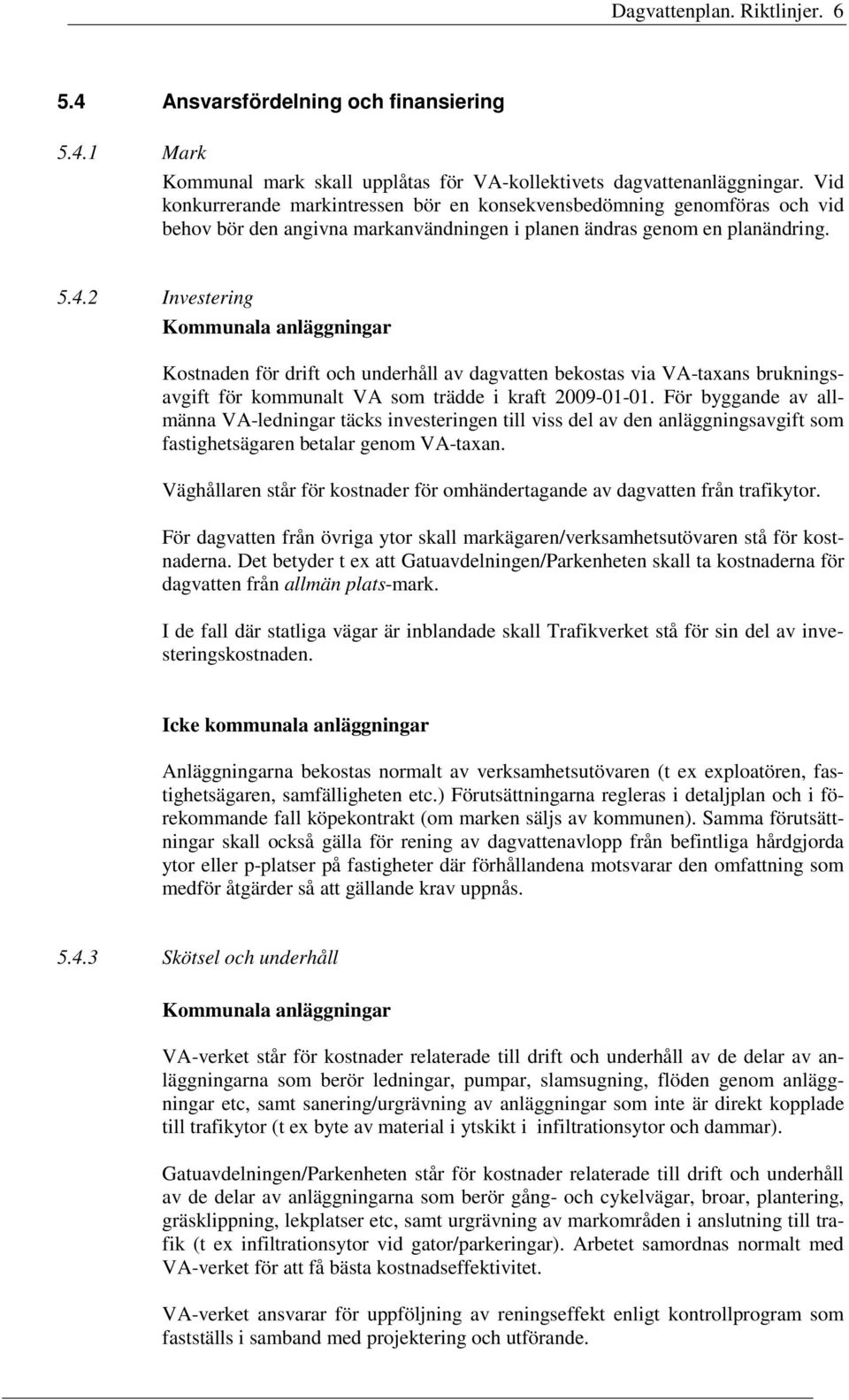 2 Investering Kommunala anläggningar Kostnaden för drift och underhåll av dagvatten bekostas via VA-taxans brukningsavgift för kommunalt VA som trädde i kraft 2009-01-01.