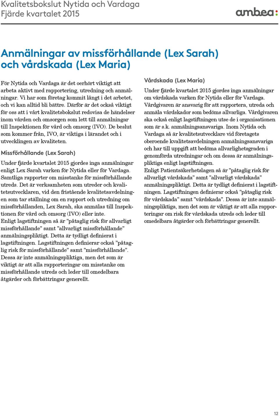 Därför är det också viktigt för oss att i vårt kvalitetsbokslut redovisa de händelser inom vården och omsorgen som lett till anmälningar till Inspektionen för vård och omsorg (IVO).