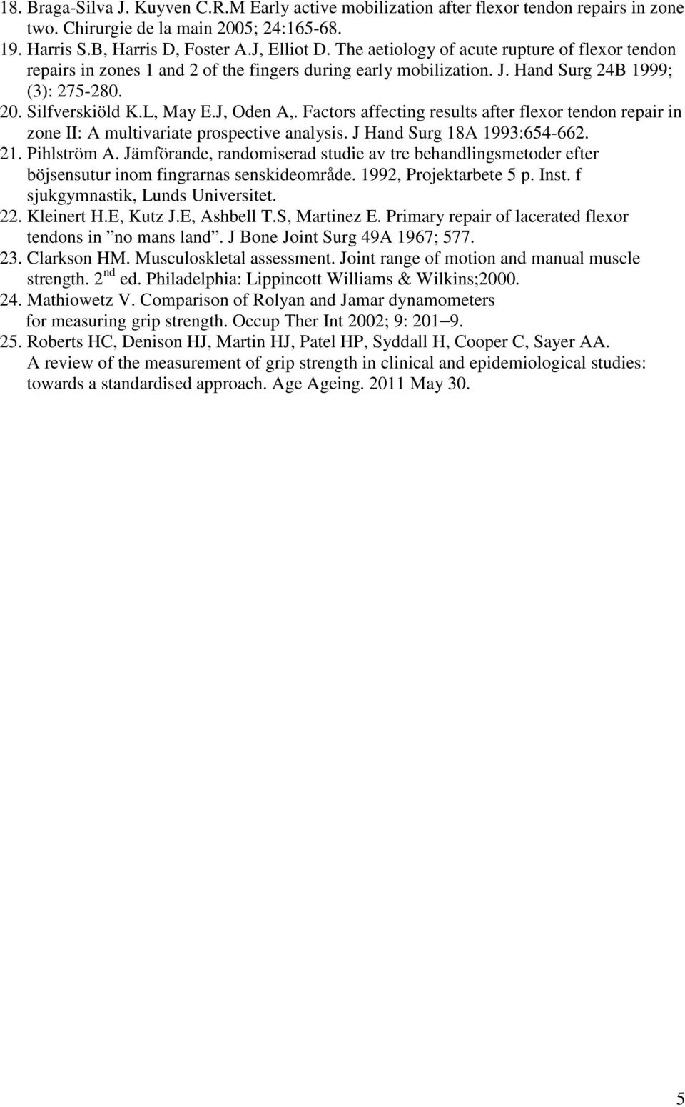 Factors affecting results after flexor tendon repair in zone II: A multivariate prospective analysis. J Hand Surg 18A 1993:654-662. 21. Pihlström A.